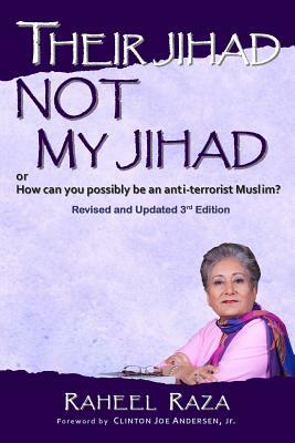 Their Jihad NOT My Jihad: Or How Can You Possibly be an Anti-Terrorist Muslim? by Raheel Raza