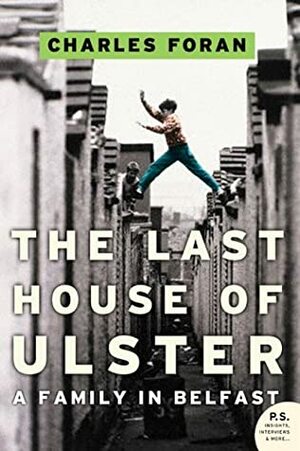 The Last House of Ulster: A Family in Belfast by Charles Foran