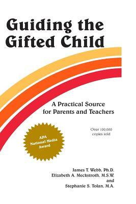 Guiding the Gifted Child: A Practical Source for Parents and Teachers by James T. Webb, Stephanie a. Tolan, Elizabeth A. Meckstroth