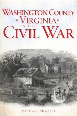 Washington County, Virginia in the Civil War by Michael K. Shaffer, Michael Shaffer