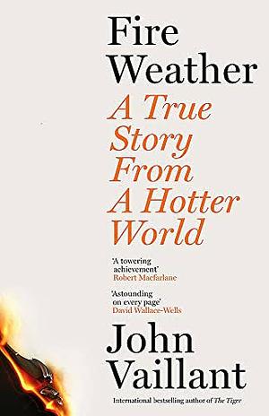 Fire Weather: A True Story from a Hotter World by John Vaillant