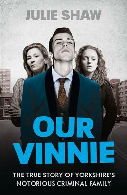 Our Vinnie: The True Story of Yorkshire's Notorious Criminal Family by Julie Shaw