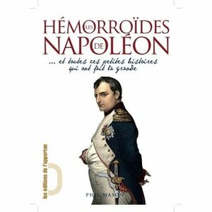 Les Hémorroïdes De Napoléon Et Toutes Ces Petites Histoires Qui Ont Fait La Grande by Phil Mason, Valérie Le Plouhinec