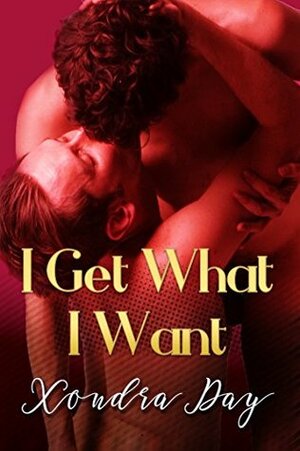 I Get What I Want by Xondra Day