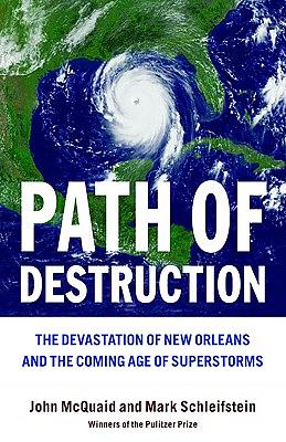 Path of Destruction: The Devastation of New Orleans and the Coming Age of Superstorms by John McQuaid, Mark Schleifstein