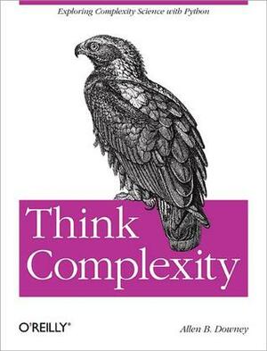 Think Complexity: Complexity Science and Computational Modeling by Allen B. Downey