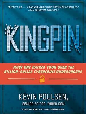 Kingpin: How One Hacker Took Over the Billion-Dollar Cybercrime Underground by Kevin Poulsen