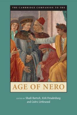 The Cambridge Companion to the Age of Nero by Kirk Freudenburg, Shadi Bartsch, Cedric Littlewood