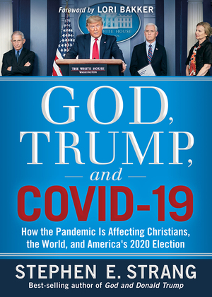 God, Trump, and COVID-19: How the Pandemic Is Affecting Christians, the World, and America's 2020 Election by Stephen E. Strang