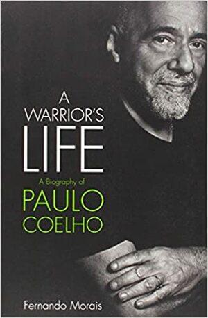 A Warrior's Life: A Biography of Paulo Coelho. by Fernando Morais by Fernando Morais