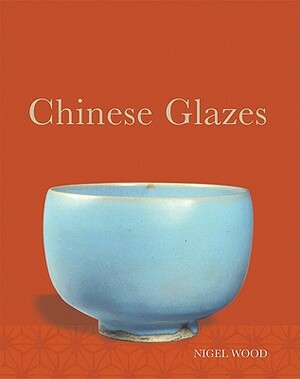 Chinese Glazes: Their Origins, Chemistry, and Recreation by Nigel Wood