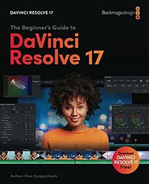Beginner's Guide to DaVinci Resolve 17: Edit, Color, Audio & Effects by Dion Scoppettuolo