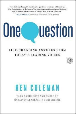One Question: Life-Changing Answers from Today's Leading Voices by Ken Coleman