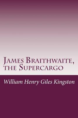 James Braithwaite, the Supercargo by William Henry Giles Kingston