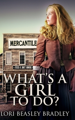 What's A Girl To Do: Large Print Hardcover Edition by Lori Beasley Bradley