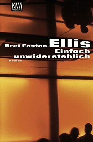 Einfach unwiderstehlich by Bret Easton Ellis