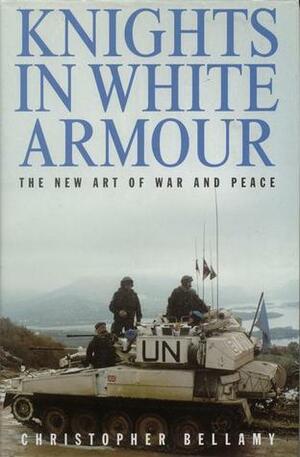 Knights In White Armour: The New Art Of War And Peace by Christopher Bellamy