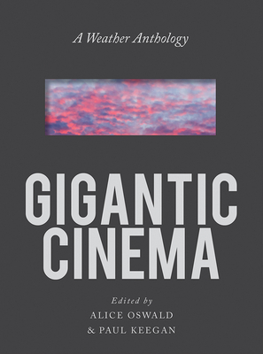 Gigantic Cinema: A Weather Anthology by Alice Oswald, Paul Keegan