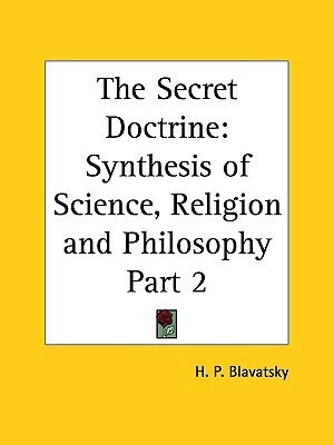 The Secret Doctrine: Synthesis of Science, Religion and Philosophy Part 2 by Helena Petrovna Blavatsky