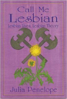 Call Me Lesbian: Lesbian Lives, Lesbian Theory by Julia Penelope