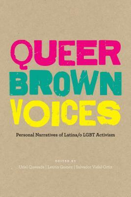 Queer Brown Voices: Personal Narratives of Latina/O Lgbt Activism by 