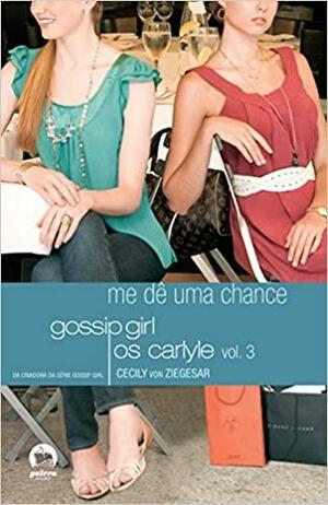 Gossip Girl - Os Carlyle : Me de Uma Chance - Vol. by Cecily von Ziegesar