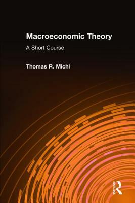 Macroeconomic Theory: A Short Course: A Short Course by Thomas R. Michl