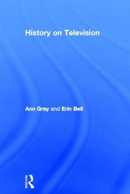 History on Television by Ann Gray, Erin Bell