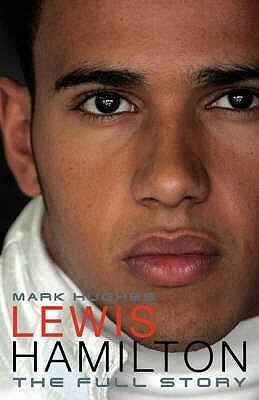 Lewis Hamilton The Full Story by Mark Hughes