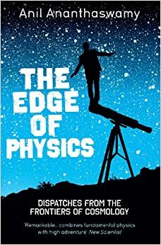 The Edge of Physics: Dispatches from the Frontiers of Cosmology by Anil Ananthaswamy