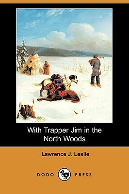 With Trapper Jim in the North Woods (Dodo Press) by Lawrence J. Leslie