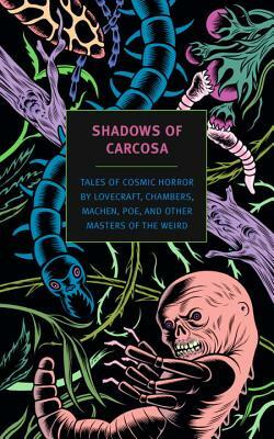 Shadows of Carcosa: Tales of Cosmic Horror by Lovecraft, Chambers, Machen, Poe, and Other Masters of the Weird by Robert W. Chambers, Ambrose Bierce, H.P. Lovecraft