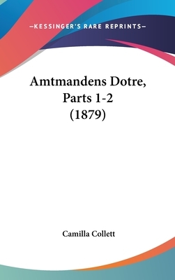 Amtmandens Dotre, Parts 1-2 (1879) by Camilla Collett