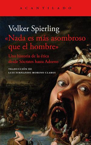 Nada es más asombroso que el hombre: Una historia de la ética desde Sócrates hasta Adorno by Volker Spierling