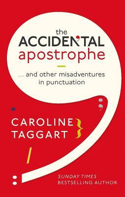 The Accidental Apostrophe: . . . and Other Misadventures in Punctuation by Caroline Taggart
