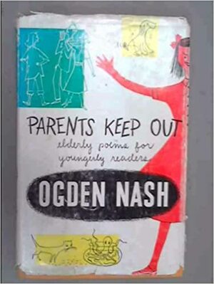 Parents Keep Out: Elderly Poems for Youngerly Readers by Ogden Nash