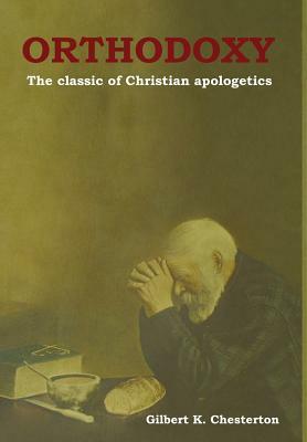 Orthodoxy: The classic of Christian apologetics by G.K. Chesterton