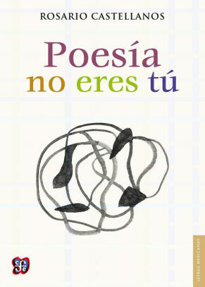 Poesía no eres tú. Obra poética by Rosario Castellanos