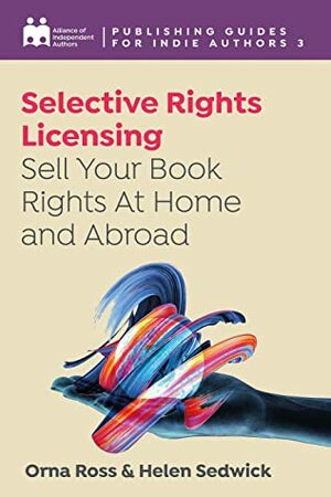 Selective Rights Licensing: Sell Your Book Rights At Home and Abroad by Orna Ross, Helen Sedwick