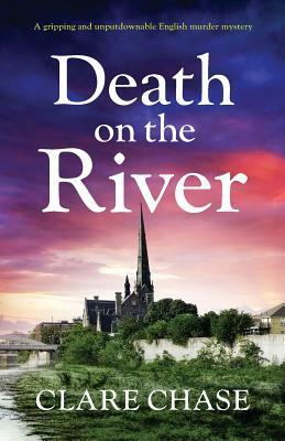 Death on the River: A Gripping and Unputdownable English Murder Mystery by Clare Chase