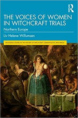 The Voices of Women in Witchcraft Trials: Northern Europe by Liv Helene Willumsen