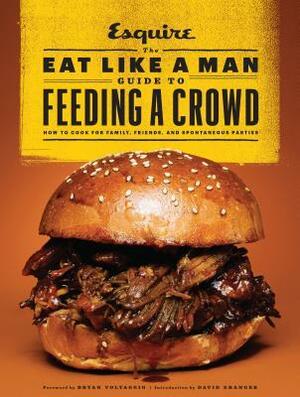 The Eat Like a Man Guide to Feeding a Crowd: How to Cook for Family, Friends, and Spontaneous Parties by Mario Batali, Bryan Voltaggio, Ryan D'Agostino