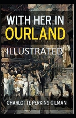 With Her in Ourland Illustrated by Charlotte Perkins Gilman