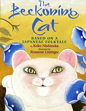 The Beckoning Cat: Based on a Japanese Folktale by Koko Nishizuka, Rosanne Litzinger