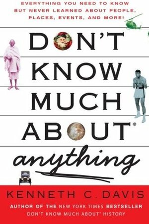 Don't Know Much About® Anything: Everything You Need to Know but Never Learned About People, Places, Events, and More! by Kenneth C. Davis