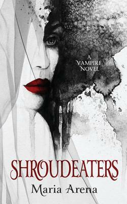 Shroudeaters: A Vampire Novel by Maria Arena