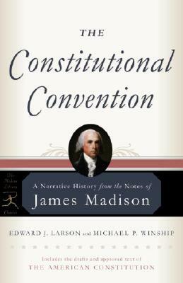 The Constitutional Convention: A Narrative History from the Notes of James Madison by Edward J. Larson, James Madison, Michael P. Winship