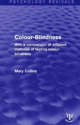 Colour-Blindness: With a Comparison of Different Methods of Testing Colour-Blindness by Mary Collins