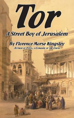 Tor, a Street Boy of Jerusalem by Florence Morse Kingsley