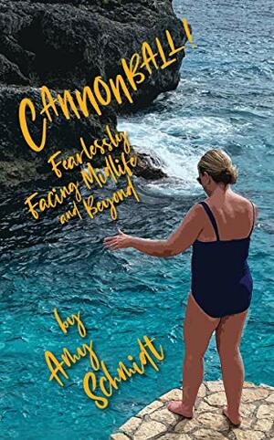 Cannonball!: Fearlessly Facing Midlife and Beyond by Amy Schmidt